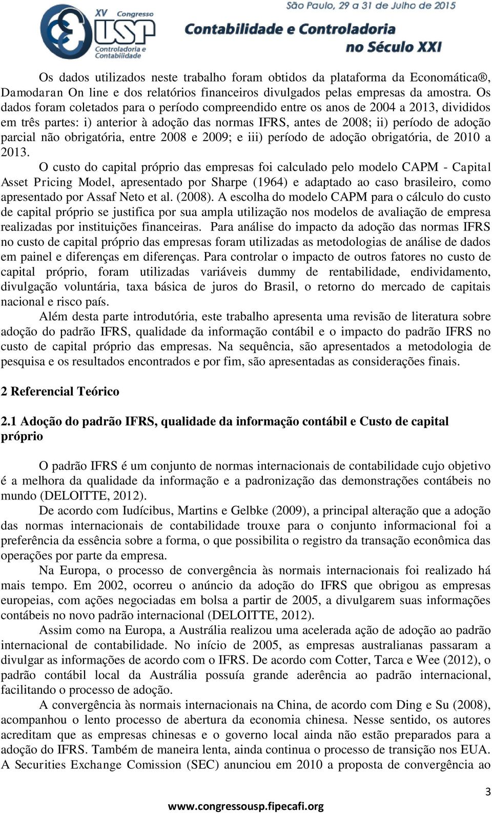 obrigatória, entre 2008 e 2009; e iii) período de adoção obrigatória, de 2010 a 2013.