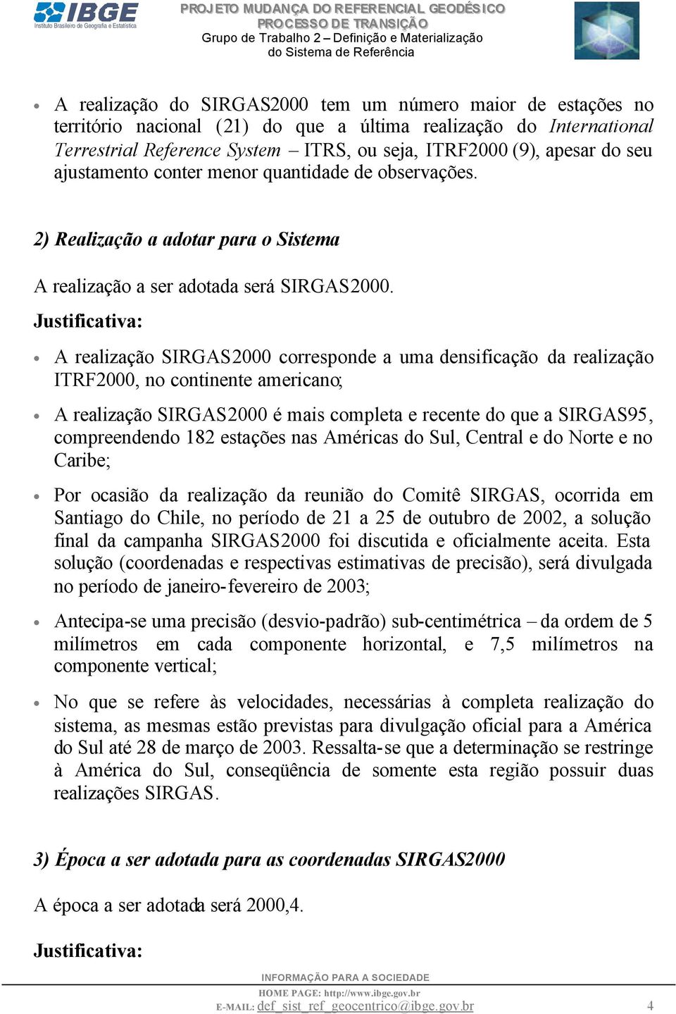 Justificativa: A realização SIRGAS2000 corresponde a uma densificação da realização ITRF2000, no continente americano; A realização SIRGAS2000 é mais completa e recente do que a SIRGAS95,