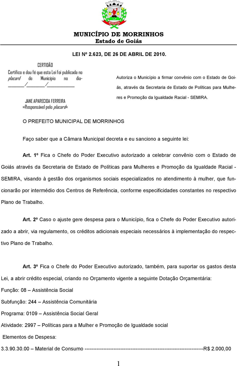 Secretaria de Estado de Políticas para Mulheres e Promoção da Igualdade Racial - SEMIRA. O PREFEITO MUNICIPAL DE MORRINHOS Faço saber que a Câmara Municipal decreta e eu sanciono a seguinte lei: Art.