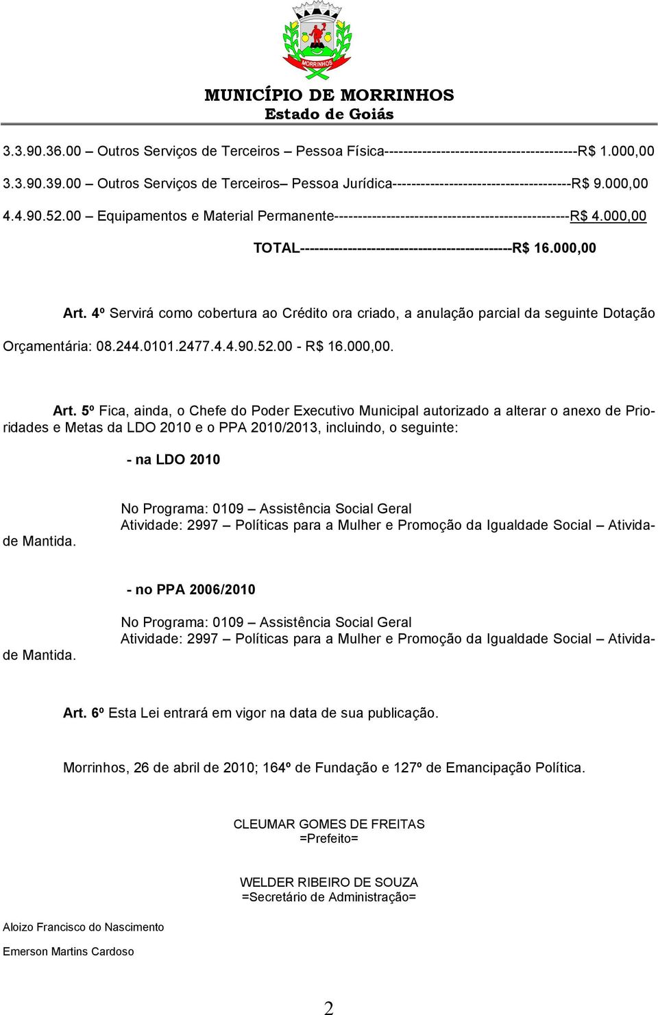 000,00 TOTAL---------------------------------------------R$ 16.000,00 Art. 4º Servirá como cobertura ao Crédito ora criado, a anulação parcial da seguinte Dotação Orçamentária: 08.244.0101.2477.4.4.90.