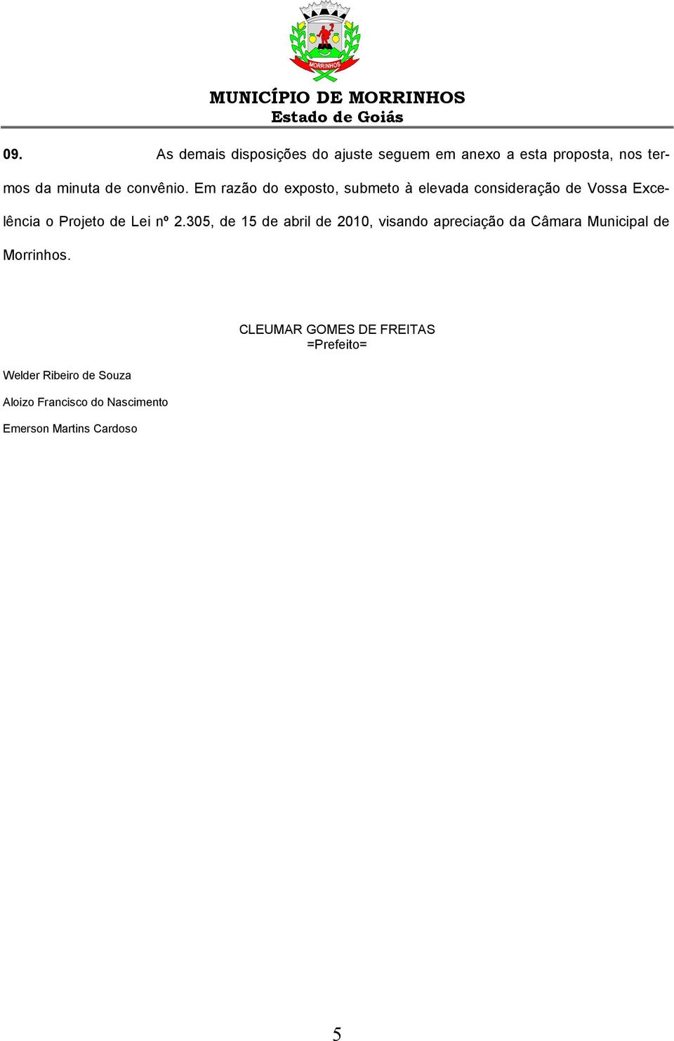 Em razão do exposto, submeto à elevada consideração de Vossa Excelência o Projeto de Lei nº 2.