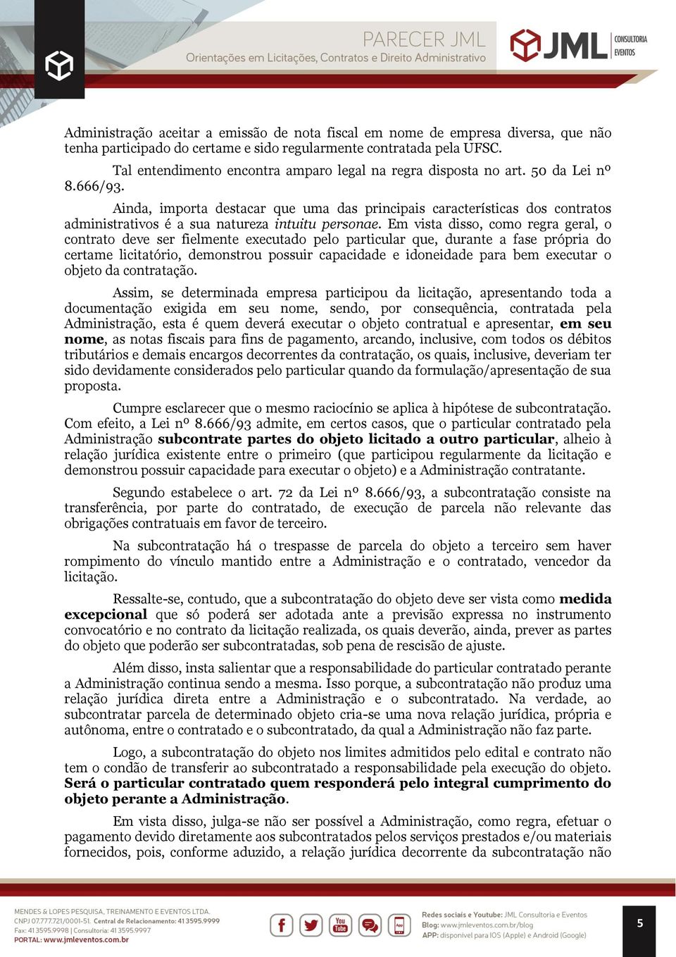 Ainda, importa destacar que uma das principais características dos contratos administrativos é a sua natureza intuitu personae.