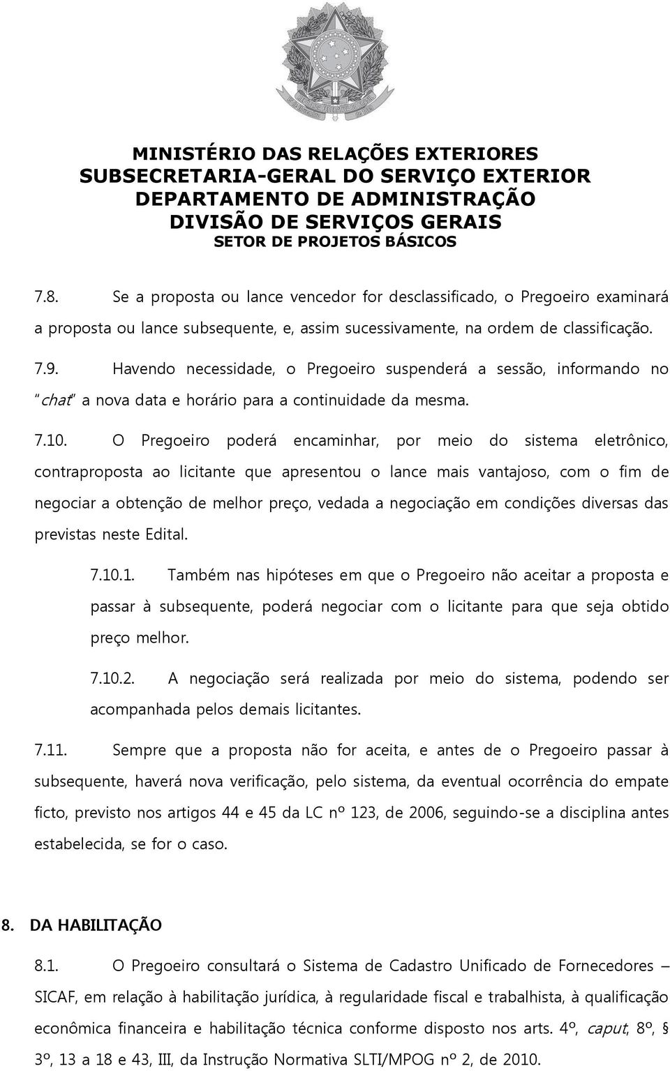 O Pregoeiro poderá encaminhar, por meio do sistema eletrônico, contraproposta ao licitante que apresentou o lance mais vantajoso, com o fim de negociar a obtenção de melhor preço, vedada a negociação