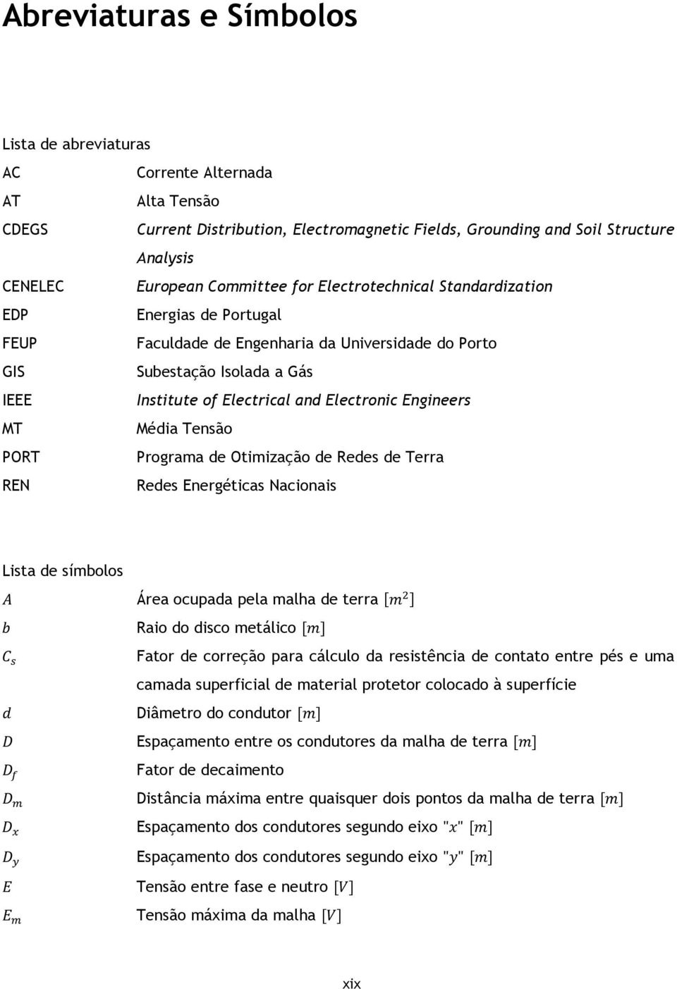 MT Média Tensão PORT Programa de Otimização de Redes de Terra REN Redes Energéticas Nacionais Lista de símbolos Área ocupada pela malha de terra Raio do disco metálico Fator de correção para cálculo