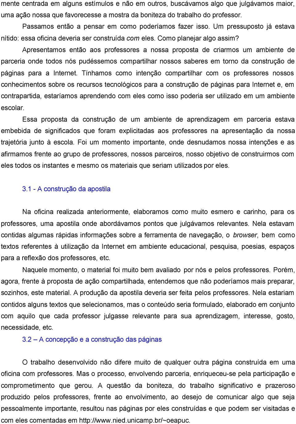 Apresentamos então aos professores a nossa proposta de criarmos um ambiente de parceria onde todos nós pudéssemos compartilhar nossos saberes em torno da construção de páginas para a Internet.