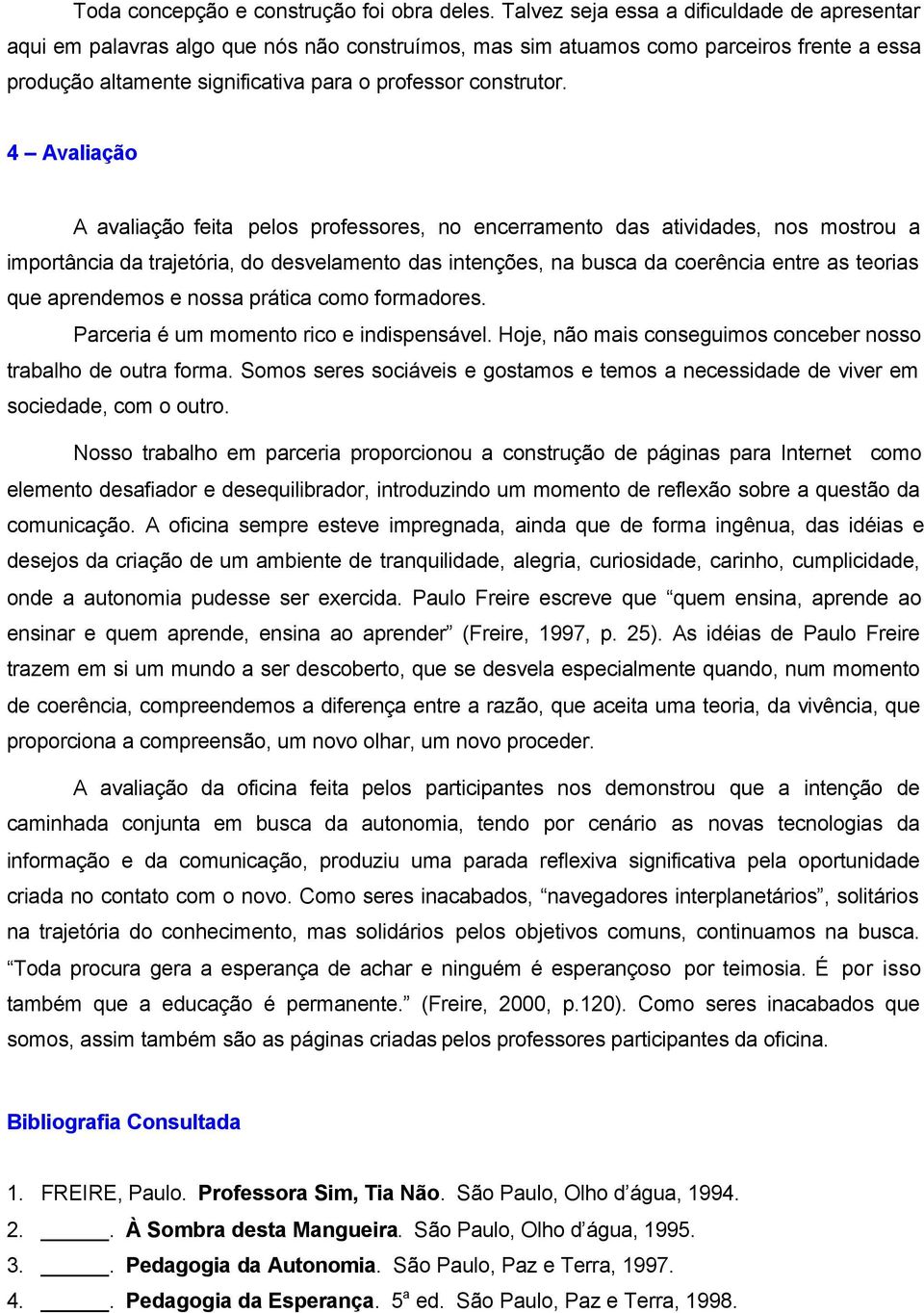 4 Avaliação A avaliação feita pelos professores, no encerramento das atividades, nos mostrou a importância da trajetória, do desvelamento das intenções, na busca da coerência entre as teorias que