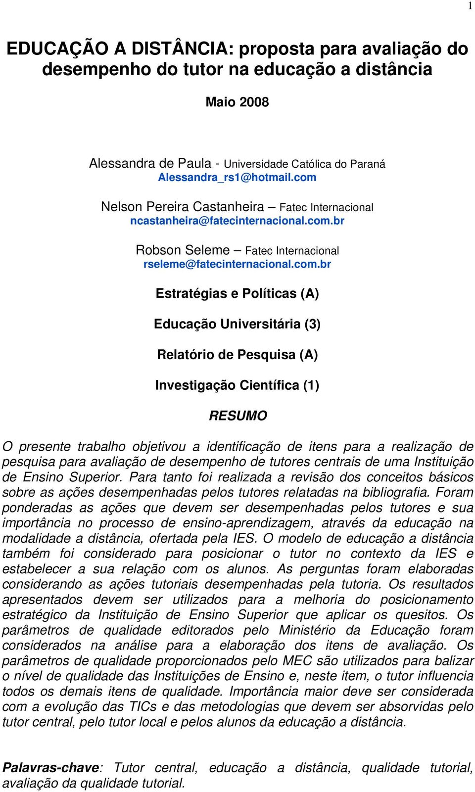 Universitária (3) Relatório de Pesquisa (A) Investigação Científica (1) RESUMO O presente trabalho objetivou a identificação de itens para a realização de pesquisa para avaliação de desempenho de