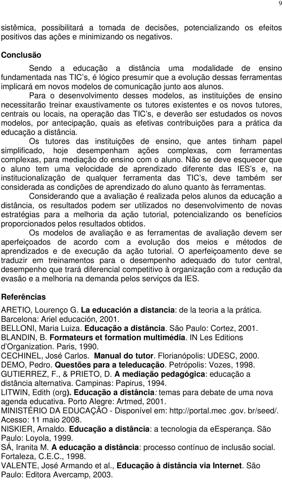 Para o desenvolvimento desses modelos, as instituições de ensino necessitarão treinar exaustivamente os tutores existentes e os novos tutores, centrais ou locais, na operação das TIC s, e deverão ser