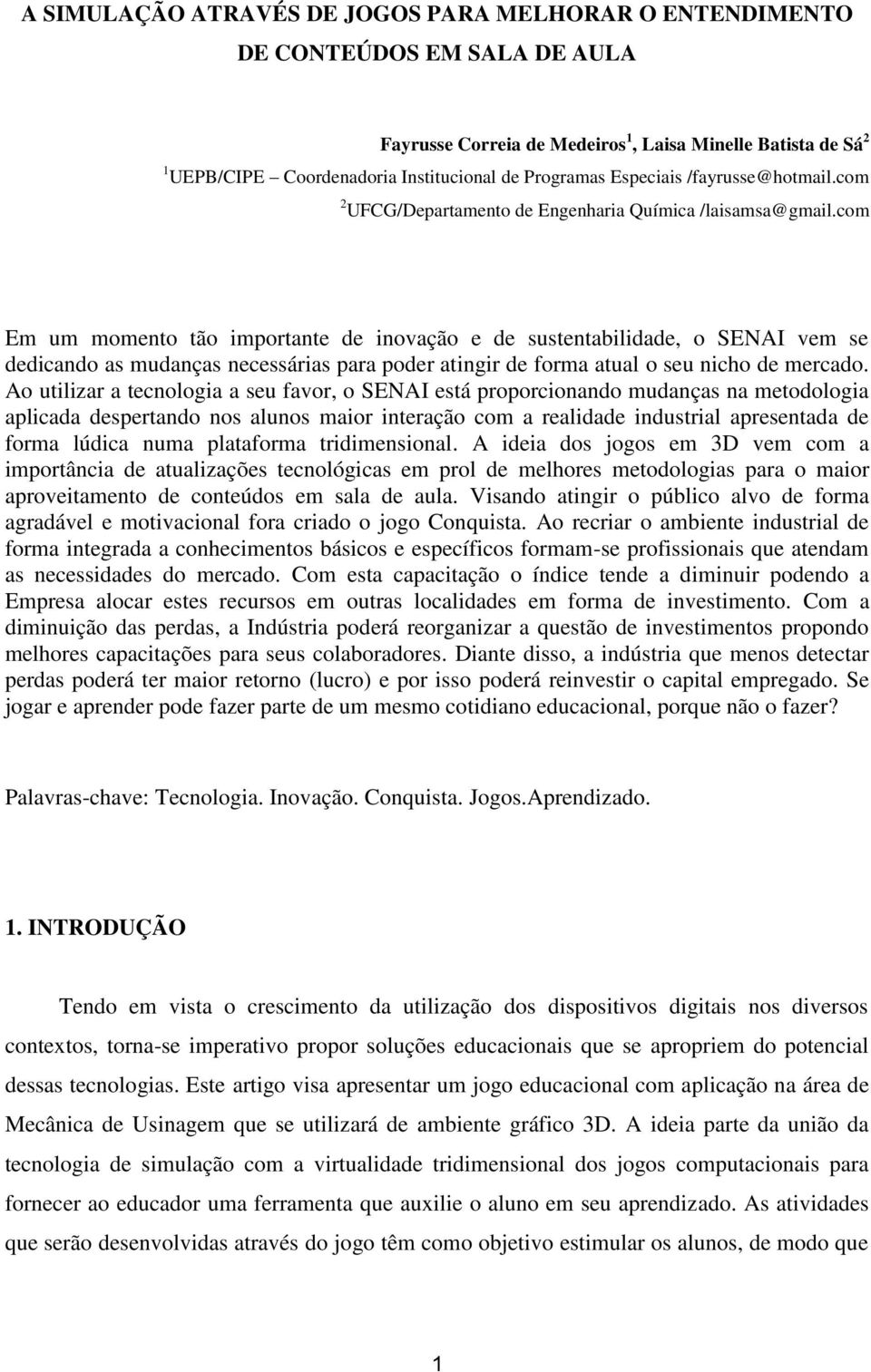 com Em um momento tão importante de inovação e de sustentabilidade, o SENAI vem se dedicando as mudanças necessárias para poder atingir de forma atual o seu nicho de mercado.