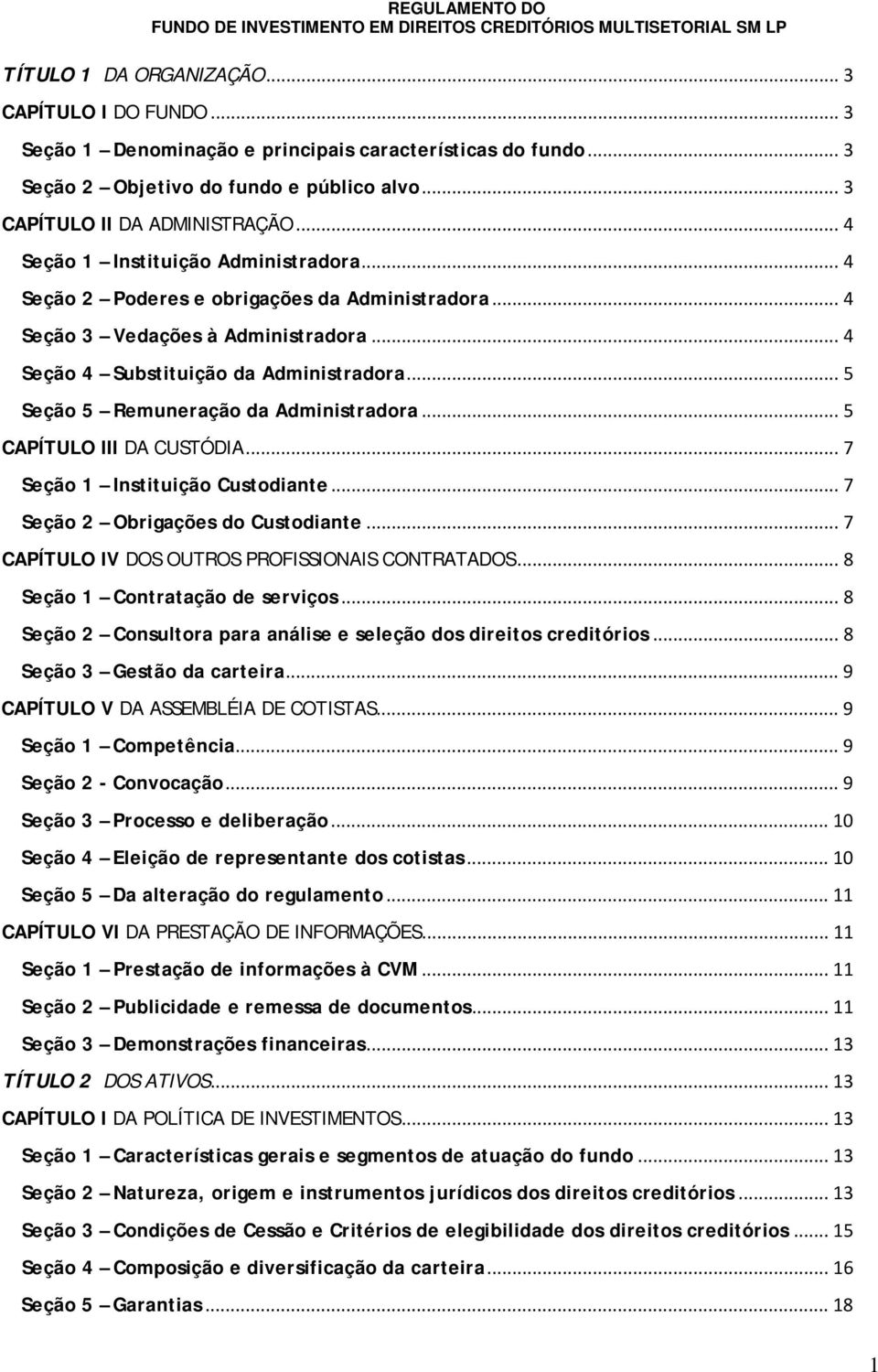 .. 5 Seção 5 Remuneração da Administradora... 5 CAPÍTULO III DA CUSTÓDIA... 7 Seção 1 Instituição Custodiante... 7 Seção 2 Obrigações do Custodiante.