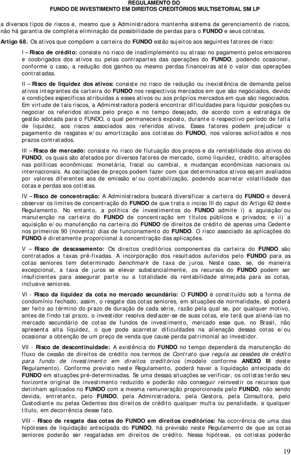 Os ativos que compõem a carteira do FUNDO estão sujeitos aos seguintes fatores de risco: I Risco de crédito: consiste no risco de inadimplemento ou atraso no pagamento pelos emissores e coobrigados