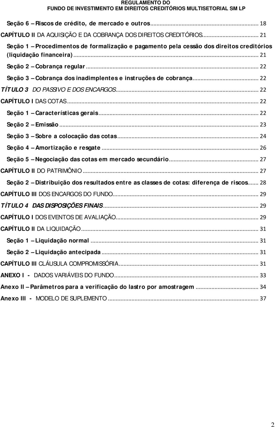 .. 22 Seção 3 Cobrança dos inadimplentes e instruções de cobrança... 22 TÍTULO 3 DO PASSIVO E DOS ENCARGOS... 22 CAPÍTULO I DAS COTAS... 22 Seção 1 Características gerais... 22 Seção 2 Emissão.