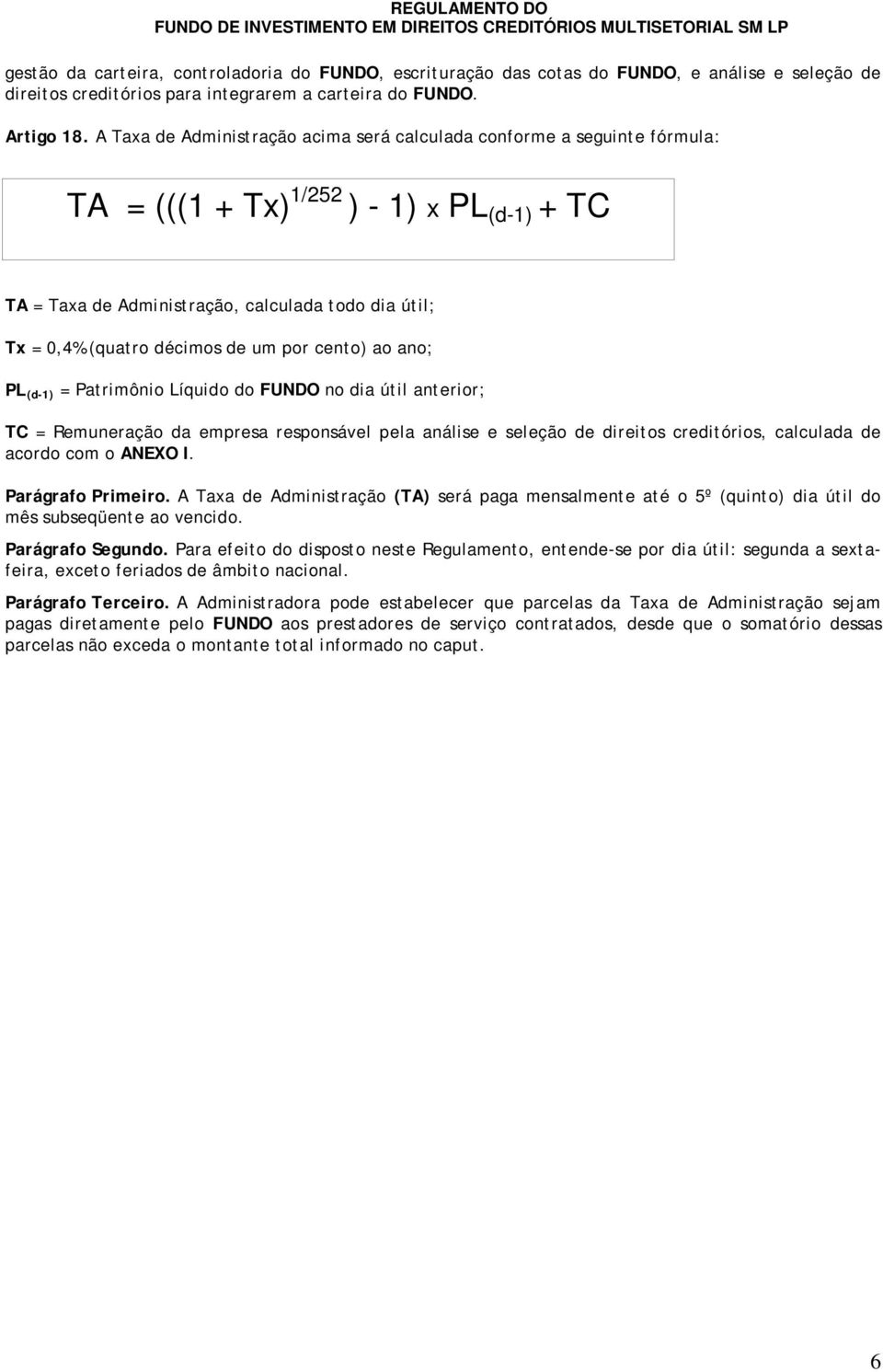 de um por cento) ao ano; PL (d-1) = Patrimônio Líquido do FUNDO no dia útil anterior; TC = Remuneração da empresa responsável pela análise e seleção de direitos creditórios, calculada de acordo com o