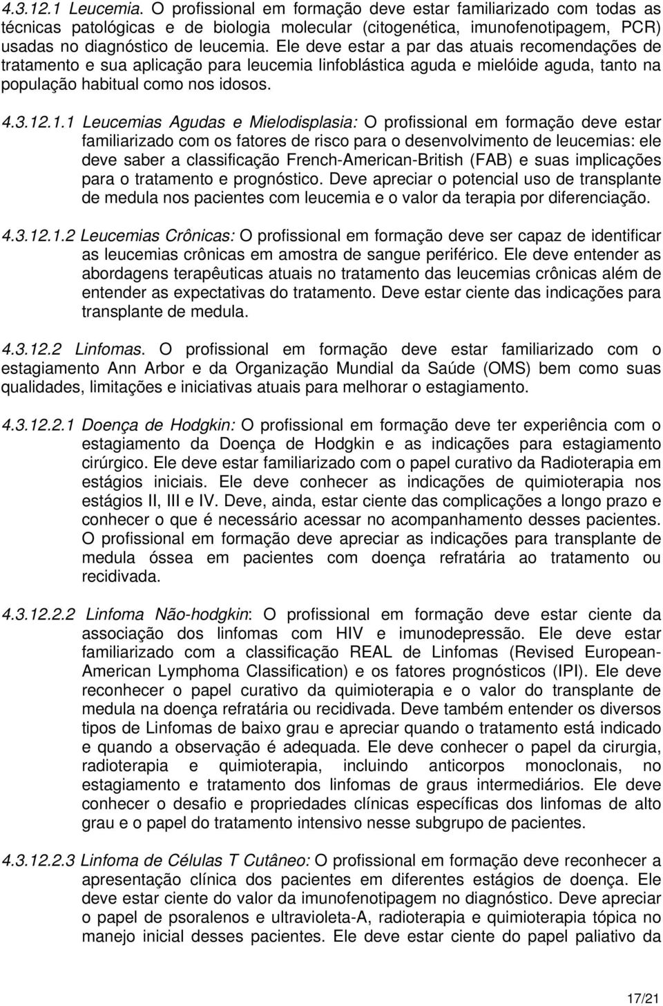 Ele deve estar a par das atuais recomendações de tratamento e sua aplicação para leucemia linfoblástica aguda e mielóide aguda, tanto na população habitual como nos idosos. 4.3.12