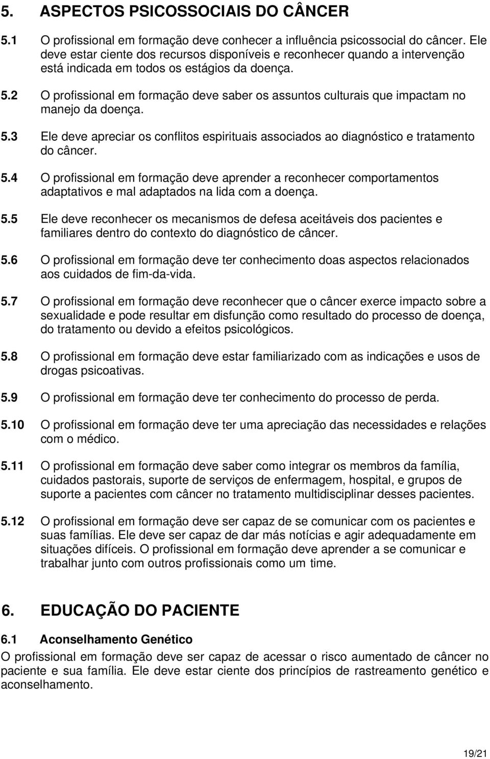 2 O profissional em formação deve saber os assuntos culturais que impactam no manejo da doença. 5.