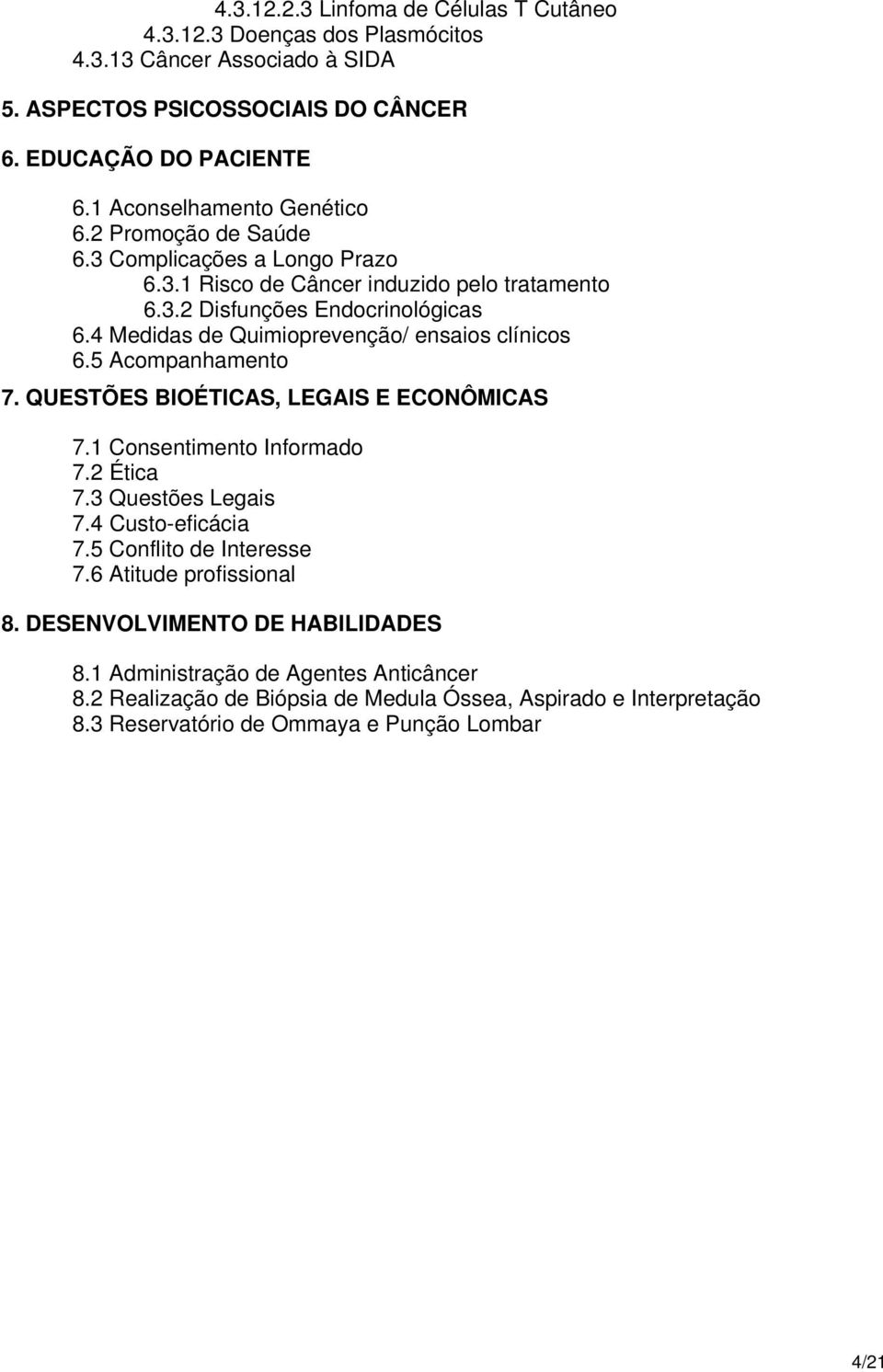 4 Medidas de Quimioprevenção/ ensaios clínicos 6.5 Acompanhamento 7. QUESTÕES BIOÉTICAS, LEGAIS E ECONÔMICAS 7.1 Consentimento Informado 7.2 Ética 7.3 Questões Legais 7.4 Custo-eficácia 7.