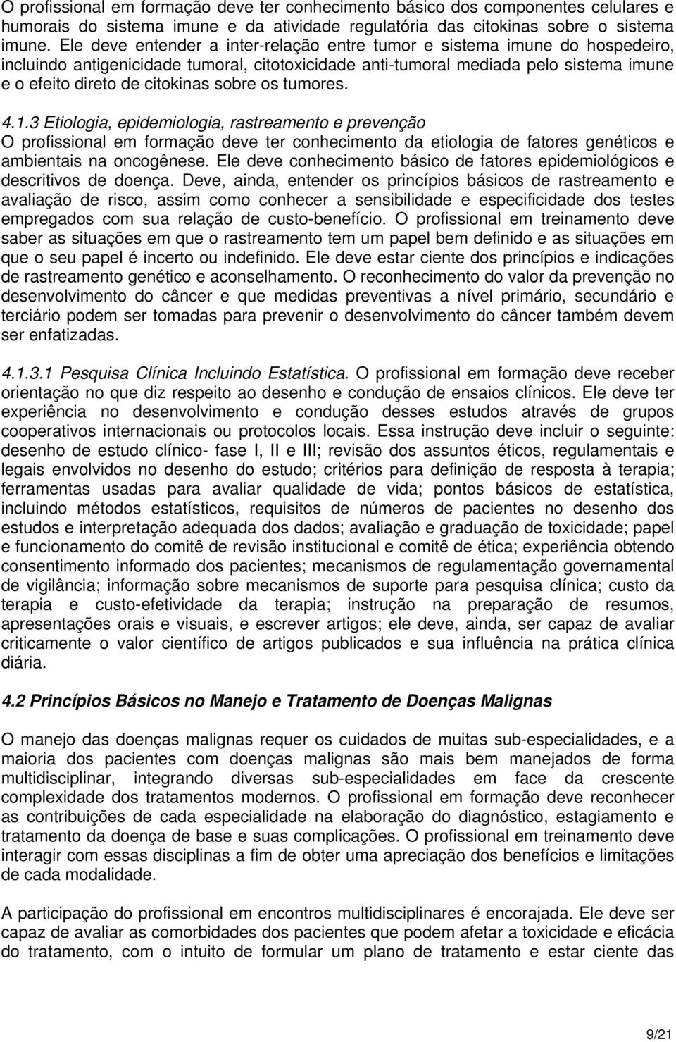 sobre os tumores. 4.1.3 Etiologia, epidemiologia, rastreamento e prevenção O profissional em formação deve ter conhecimento da etiologia de fatores genéticos e ambientais na oncogênese.