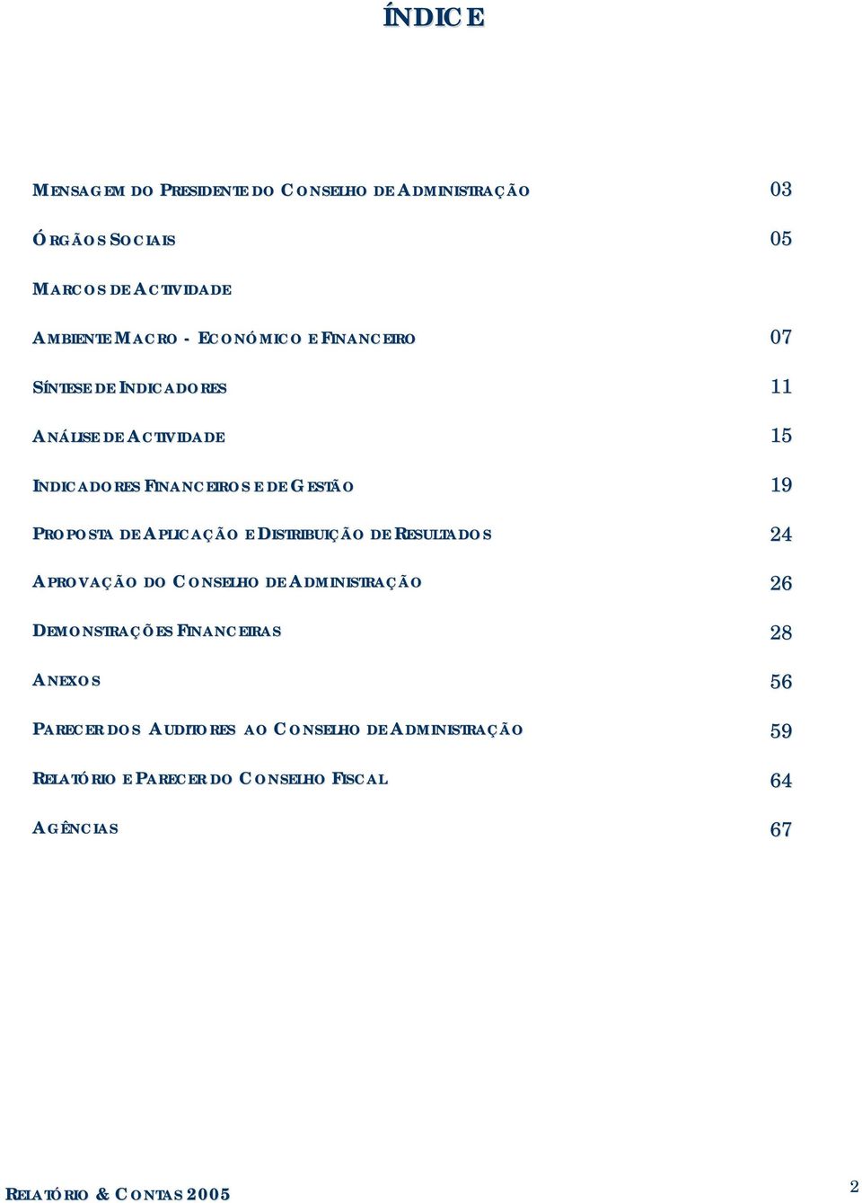 APLICAÇÃO E DISTRIBUIÇÃO DE RESULTADOS APROVAÇÃO DO CONSELHO DE ADMINISTRAÇÃO DEMONSTRAÇÕES FINANCEIRAS ANEXOS PARECER