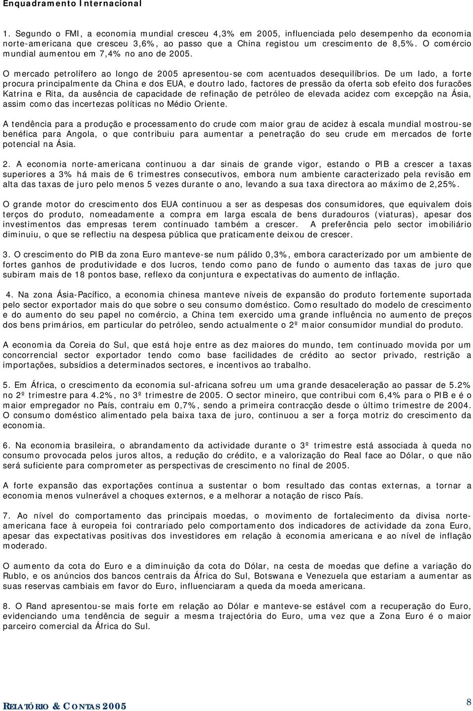 O comércio mundial aumentou em 7,4% no ano de 2005. O mercado petrolífero ao longo de 2005 apresentou-se com acentuados desequilíbrios.