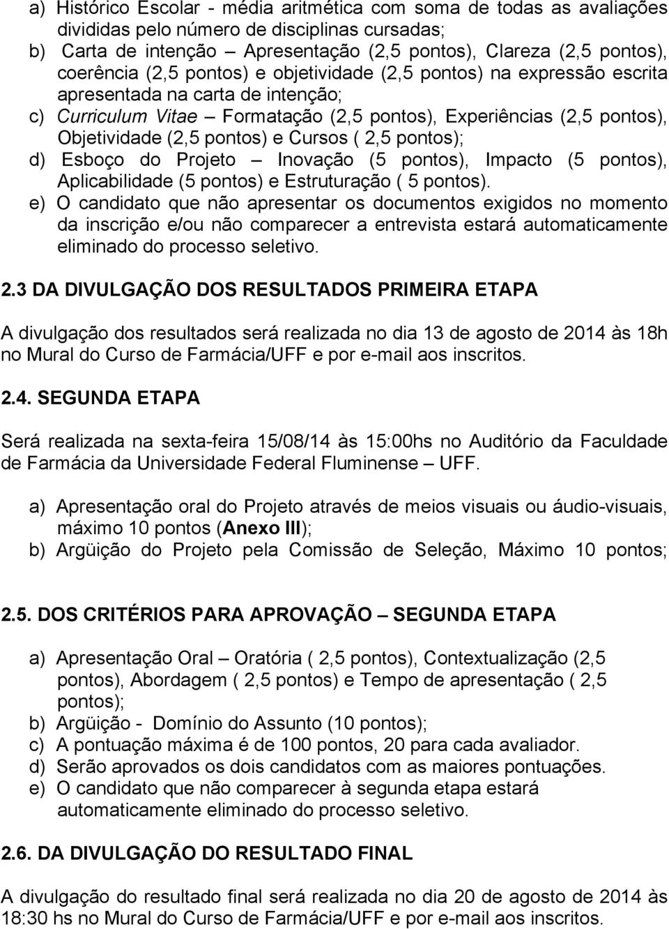 Cursos ( 2,5 pontos); d) Esboço do Projeto Inovação (5 pontos), Impacto (5 pontos), Aplicabilidade (5 pontos) e Estruturação ( 5 pontos).