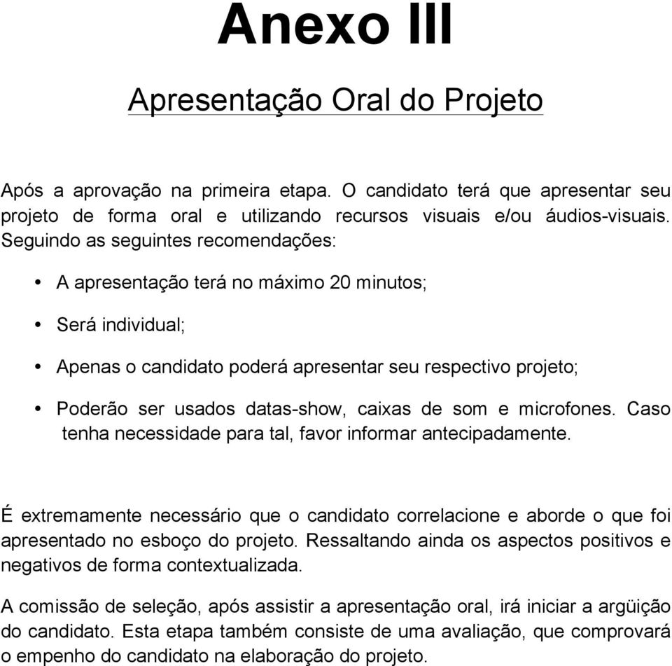 som e microfones. Caso tenha necessidade para tal, favor informar antecipadamente. É extremamente necessário que o candidato correlacione e aborde o que foi apresentado no esboço do projeto.