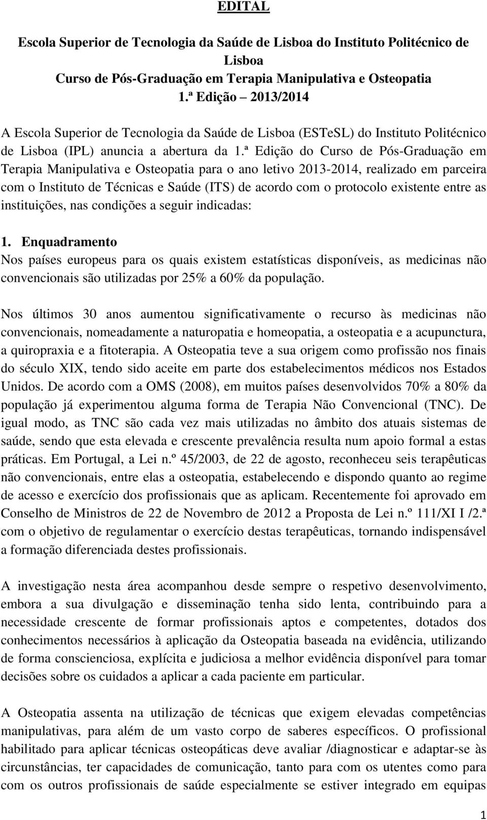 ª Edição do Curso de Pós-Graduação em Terapia Manipulativa e Osteopatia para o ano letivo 2013-2014, realizado em parceira com o Instituto de Técnicas e Saúde (ITS) de acordo com o protocolo