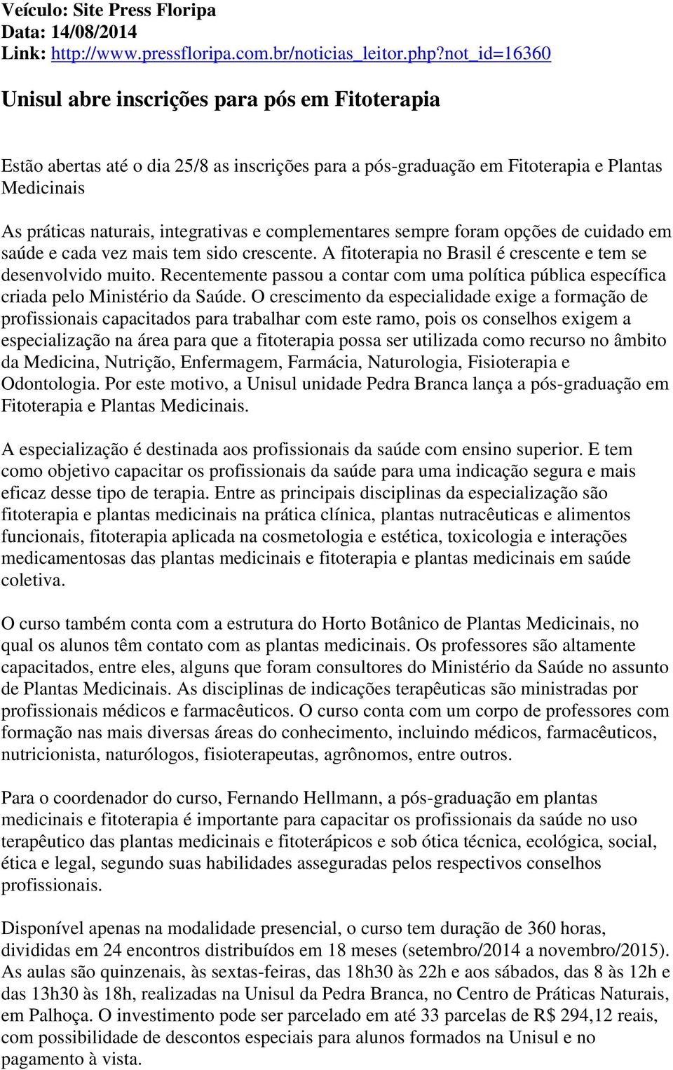 complementares sempre foram opções de cuidado em saúde e cada vez mais tem sido crescente. A fitoterapia no Brasil é crescente e tem se desenvolvido muito.