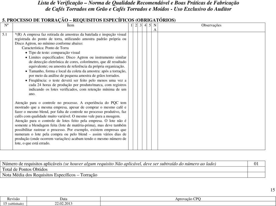 de Torra Tipo de teste: comparação visual Limites especificados: Disco gtron ou instrumento similar de detecção eletrônica de cores, colorímetro, que dê resultado equivalente; ou amostra de