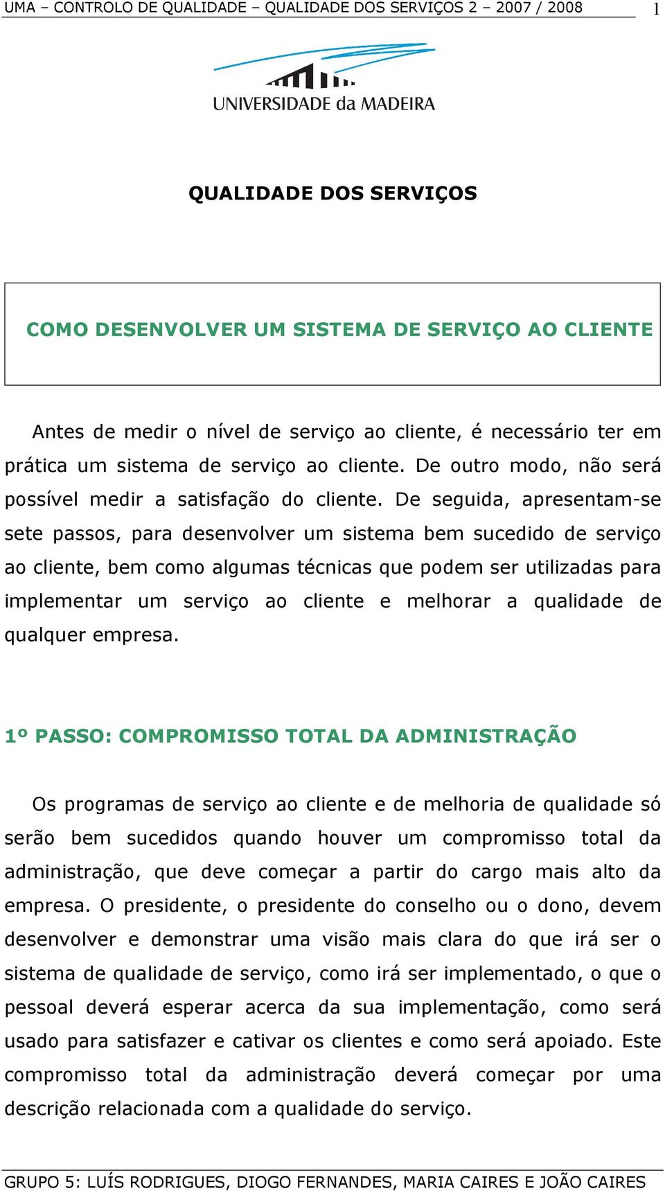 De seguida, apresentam-se sete passos, para desenvolver um sistema bem sucedido de serviço ao cliente, bem como algumas técnicas que podem ser utilizadas para implementar um serviço ao cliente e