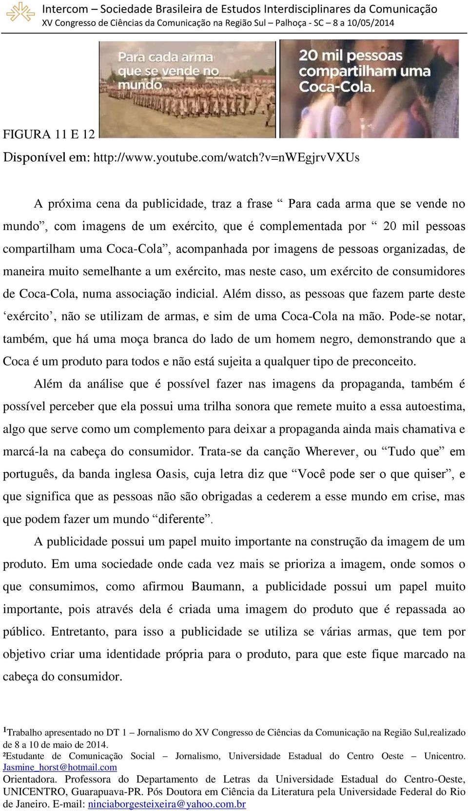 Além disso, as pessoas que fazem parte deste exército, não se utilizam de armas, e sim de uma Coca-Cola na mão.