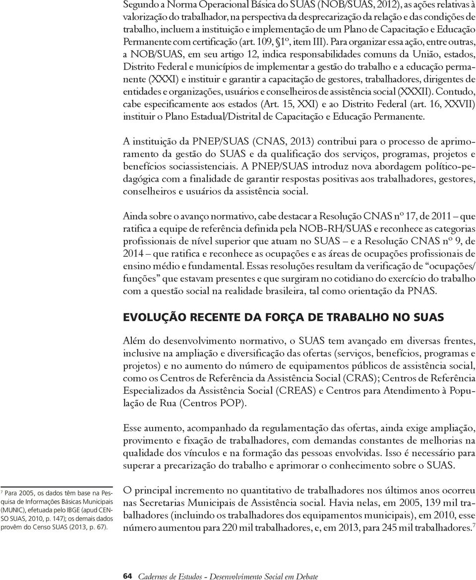 Para organizar essa ação, entre outras, a NOB/SUAS, em seu artigo 12, indica responsabilidades comuns da União, estados, Distrito Federal e municípios de implementar a gestão do trabalho e a educação