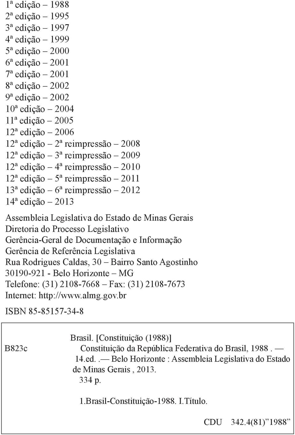 Gerais Diretoria do Processo Legislativo Gerência-Geral de Documentação e Informação Gerência de Referência Legislativa Rua Rodrigues Caldas, 30 Bairro Santo Agostinho 30190-921 - Belo Horizonte MG