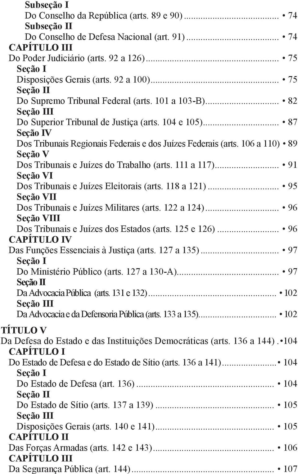 .. 87 Seção IV Dos Tribunais Regionais Federais e dos Juízes Federais (arts. 106 a 110). 89 Seção V Dos Tribunais e Juízes do Trabalho (arts. 111 a 117).