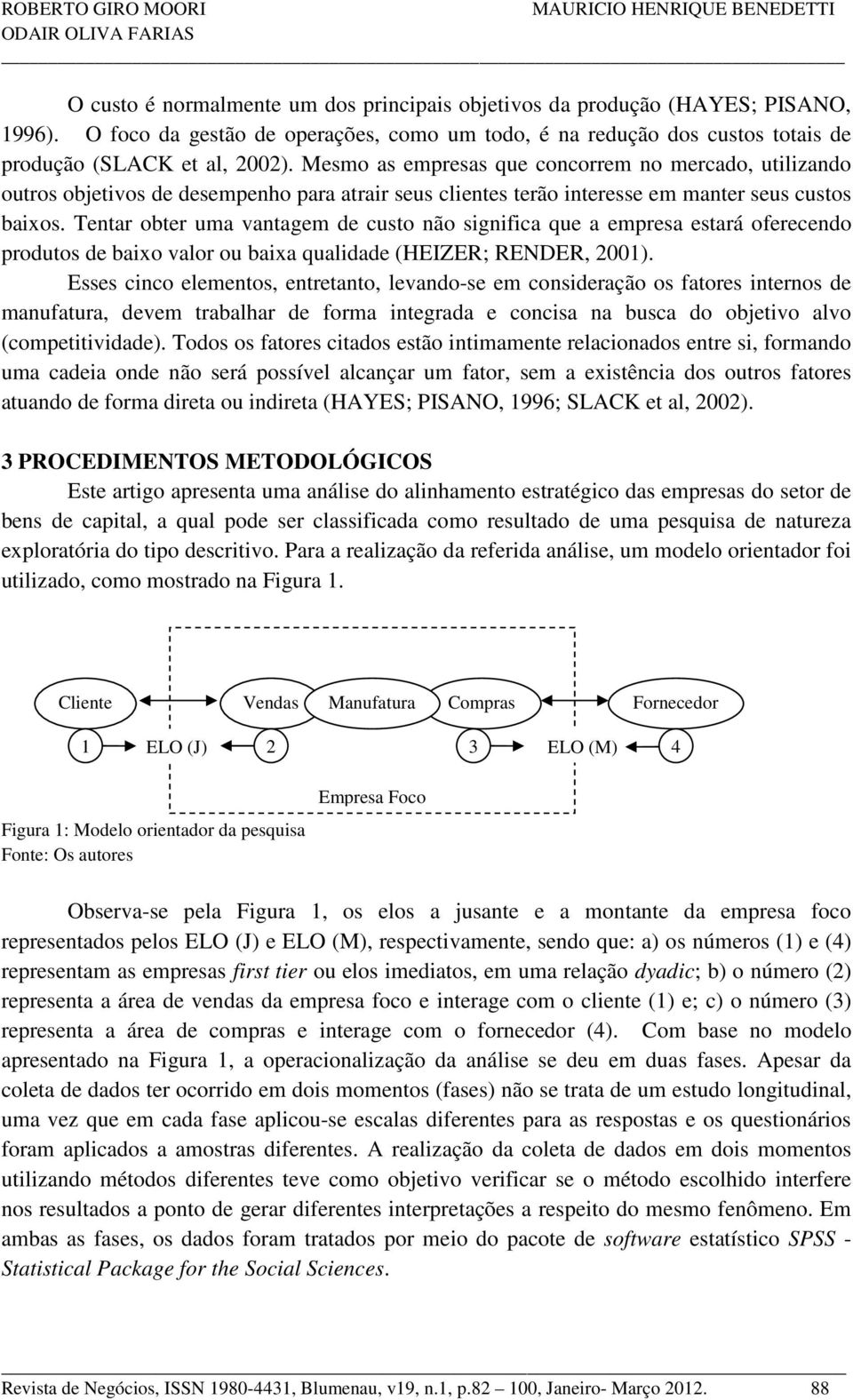 Mesmo as empresas que concorrem no mercado, utilizando outros objetivos de desempenho para atrair seus clientes terão interesse em manter seus custos baixos.