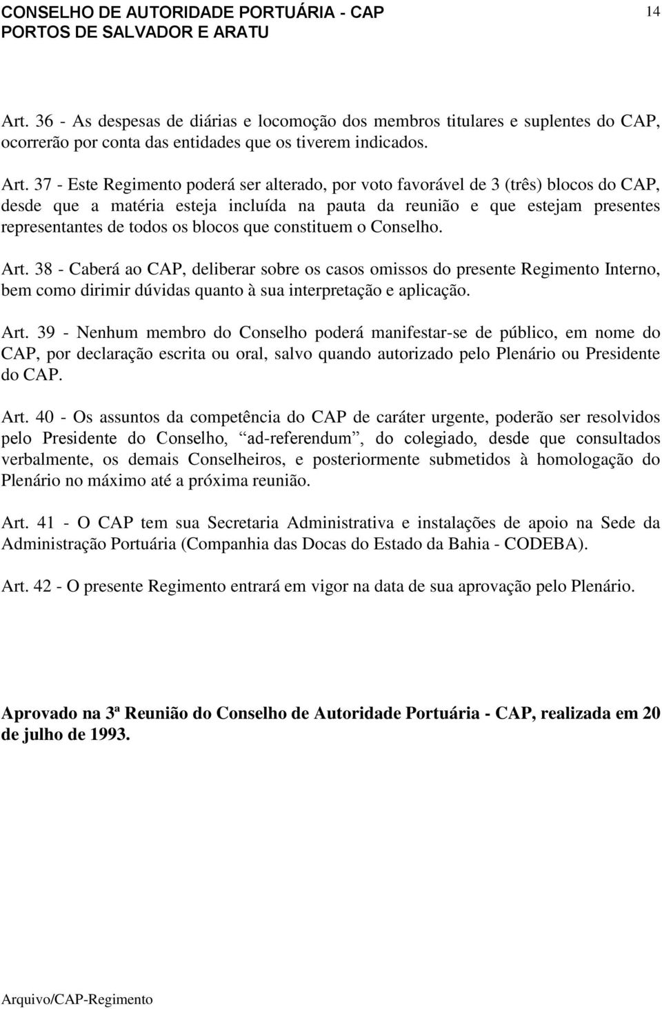 37 - Este Regimento poderá ser alterado, por voto favorável de 3 (três) blocos do CAP, desde que a matéria esteja incluída na pauta da reunião e que estejam presentes representantes de todos os