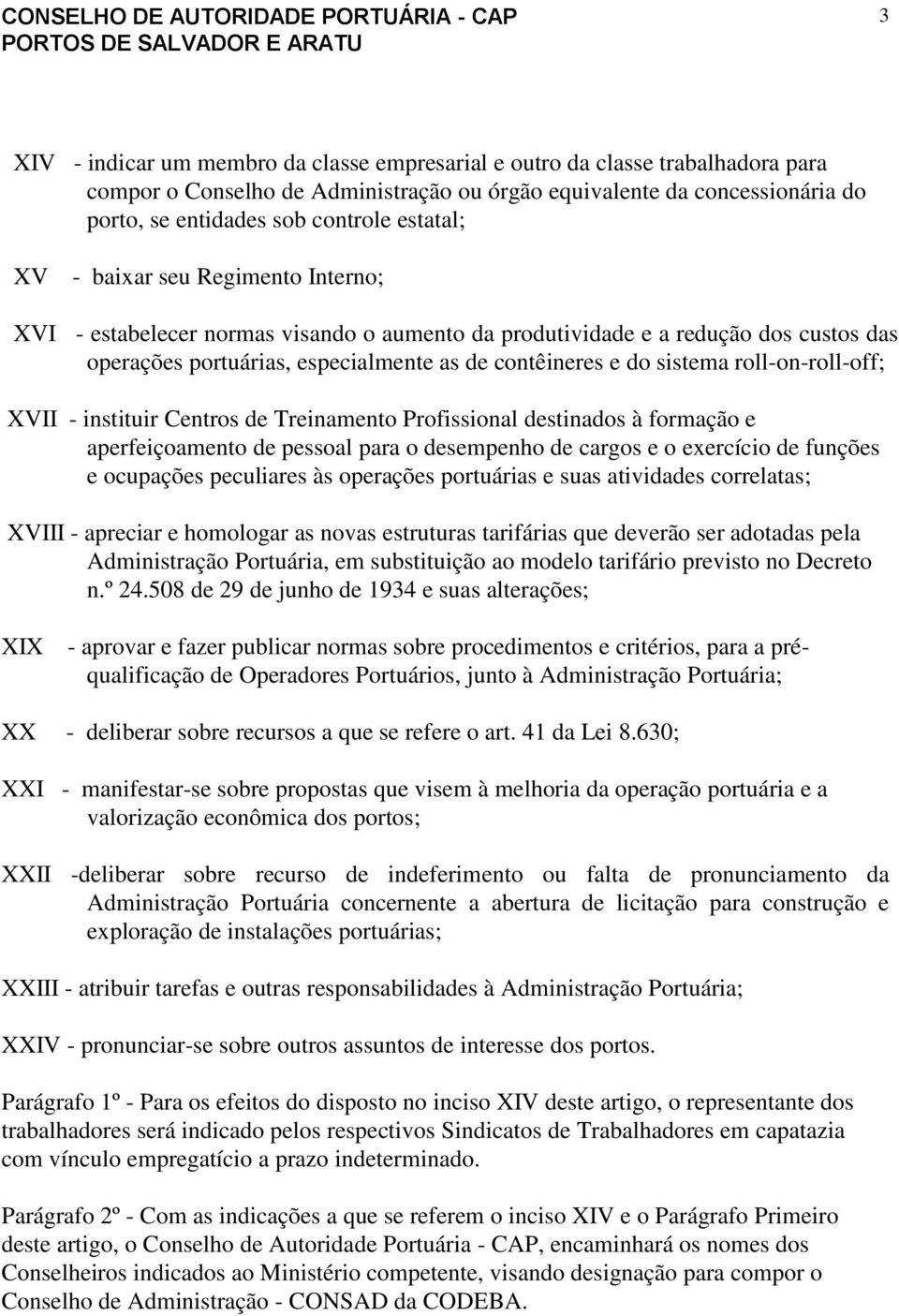 roll-on-roll-off; XVII - instituir Centros de Treinamento Profissional destinados à formação e aperfeiçoamento de pessoal para o desempenho de cargos e o exercício de funções e ocupações peculiares