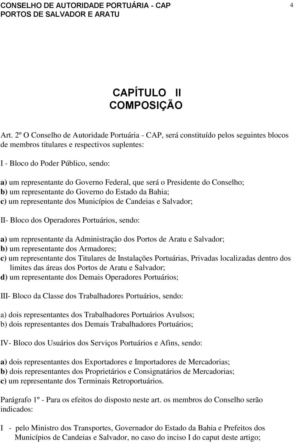 Federal, que será o Presidente do Conselho; b) um representante do Governo do Estado da Bahia; c) um representante dos Municípios de Candeias e Salvador; II- Bloco dos Operadores Portuários, sendo: