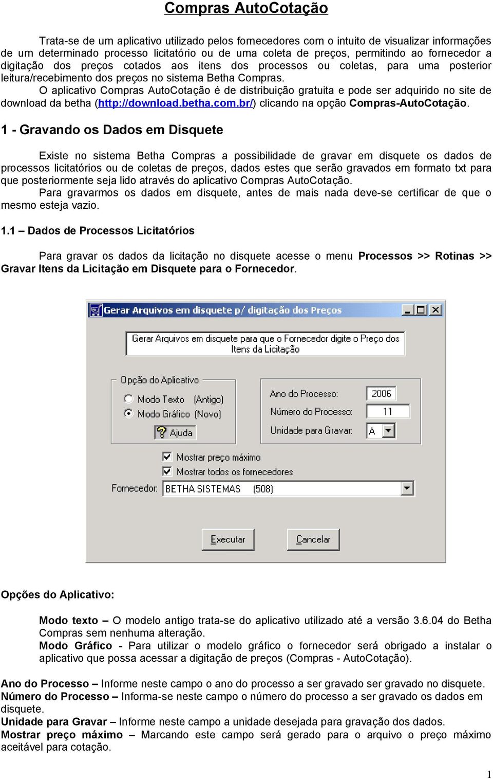 O aplicativo Compras AutoCotação é de distribuição gratuita e pode ser adquirido no site de download da betha (http://download.betha.com.br/) clicando na opção Compras-AutoCotação.