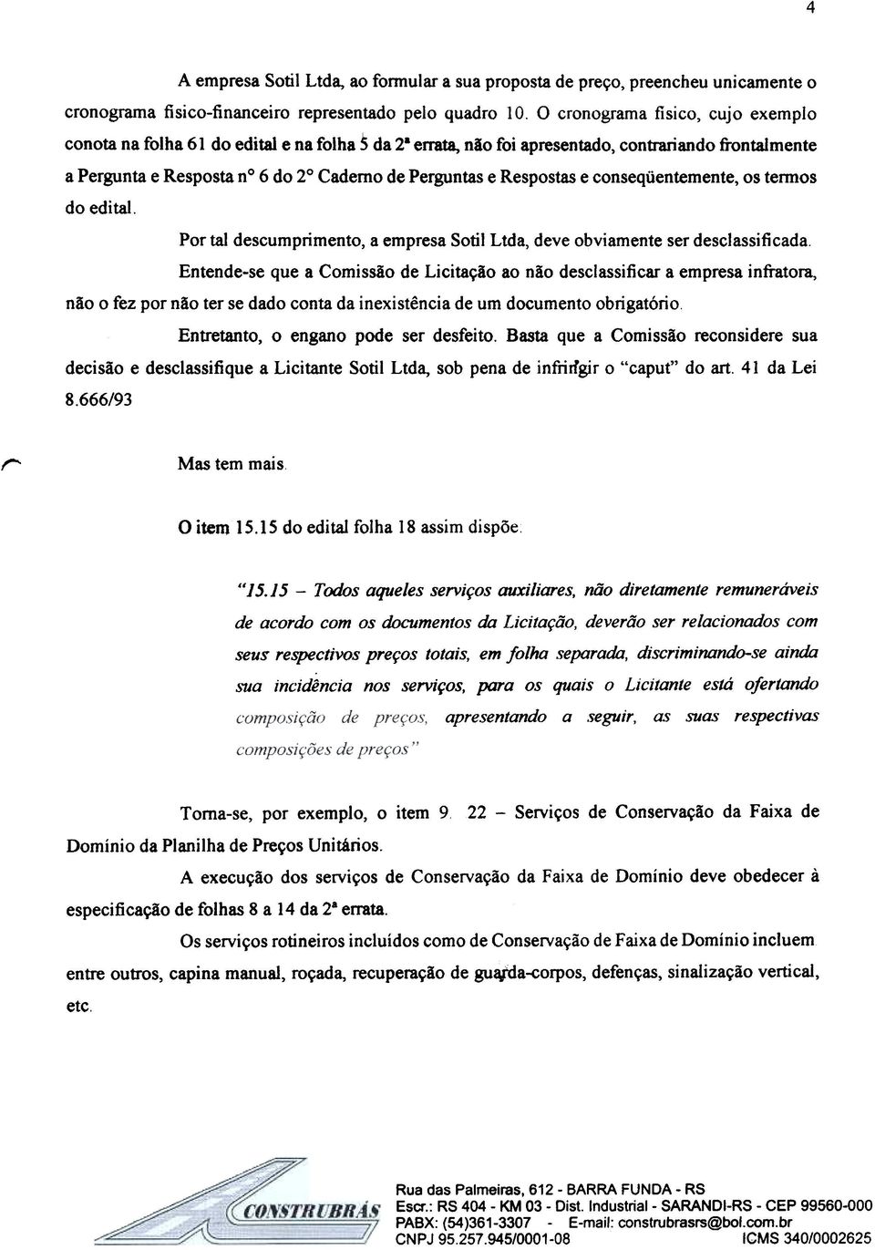 e na folha 5 da 28 en"ata, não foi apresentado, contrariando frontalmente a Pergunta e Resposta n 6 do 20 Caderno de Perguntas e Respostas e conseqüentemente, os termos do edital.