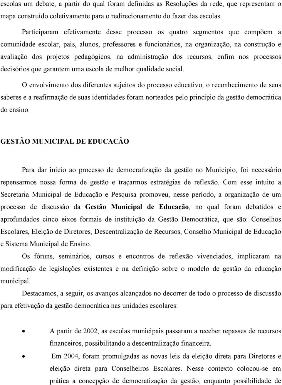 pedagógicos, na administração dos recursos, enfim nos processos decisórios que garantem uma escola de melhor qualidade social.