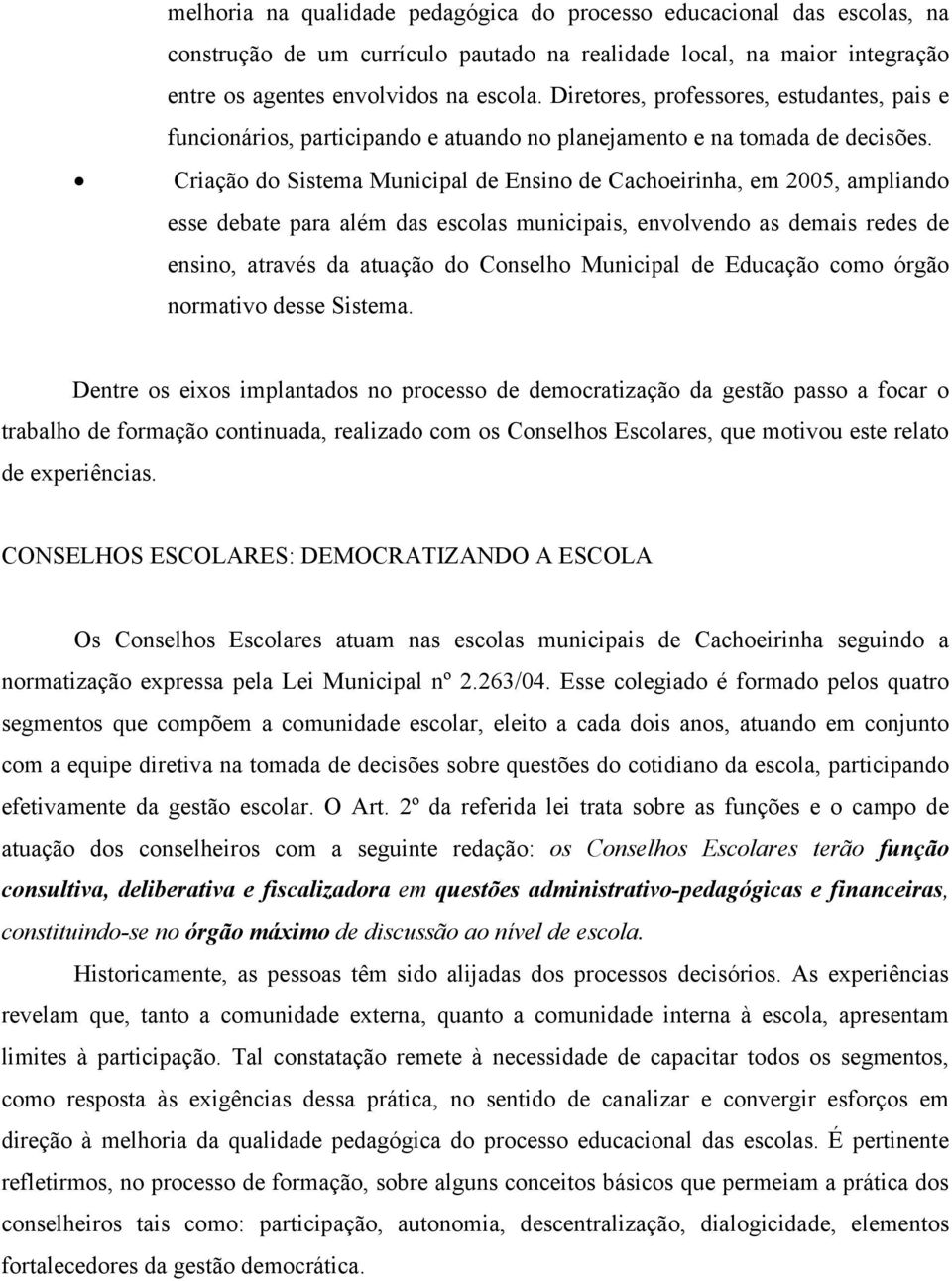 Criação do Sistema Municipal de Ensino de Cachoeirinha, em 2005, ampliando esse debate para além das escolas municipais, envolvendo as demais redes de ensino, através da atuação do Conselho Municipal