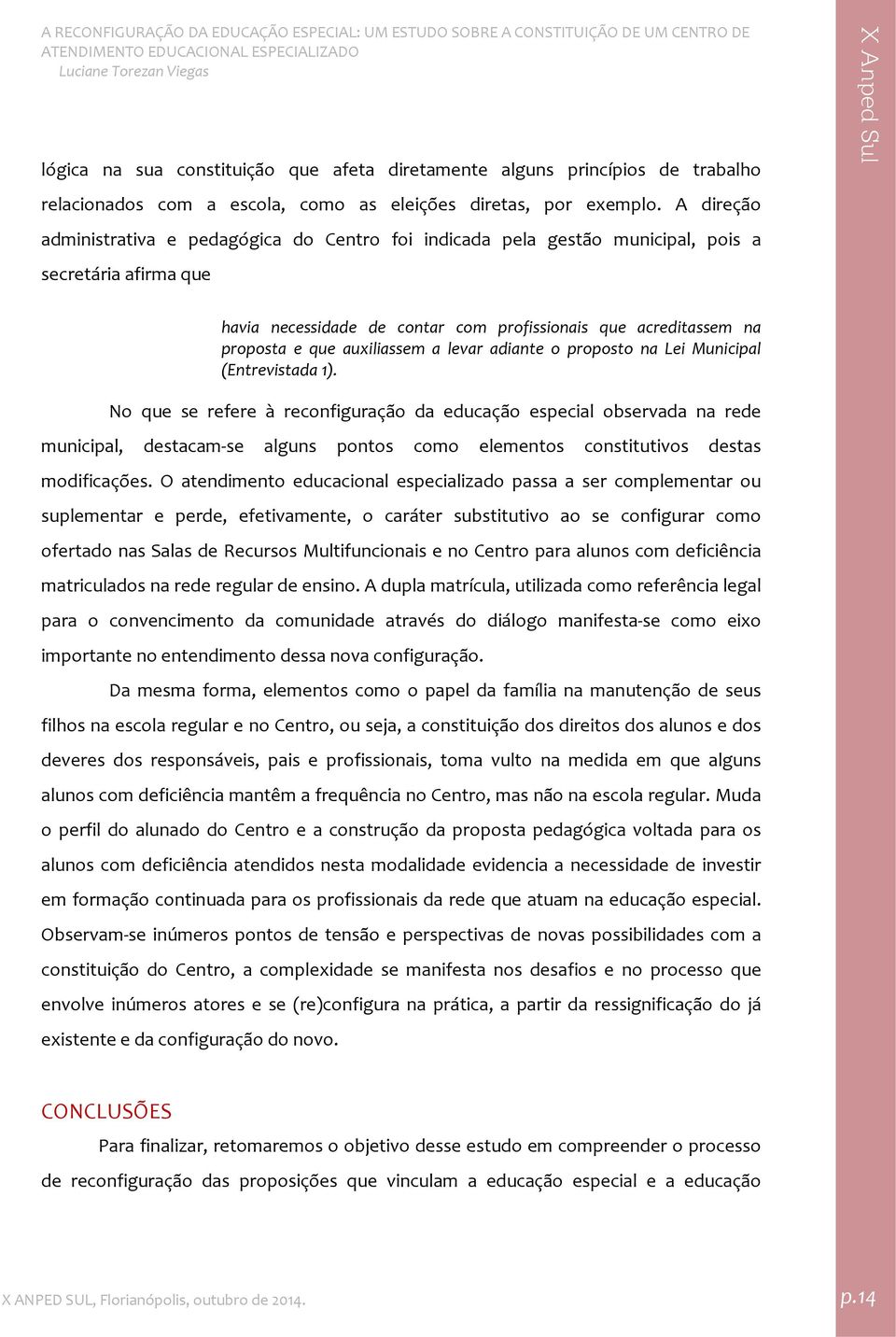 auxiliassem a levar adiante o proposto na Lei Municipal (Entrevistada 1).