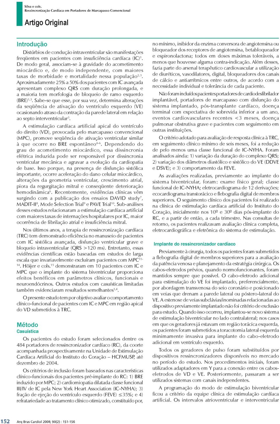 Aproximadamente 25% a 50% dos pacientes com IC avançada apresentam complexo QRS com duração prolongada, e a maioria tem morfologia de bloqueio de ramo esquerdo (BRE) 1,3.