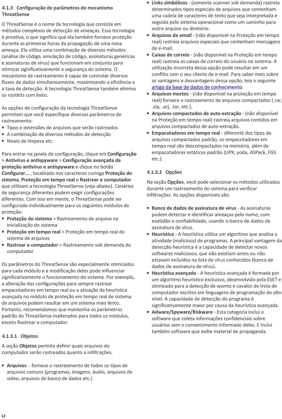 Ela utiliza uma combinação de diversos métodos (análise de código, emulação de código, assinaturas genéricas e assinaturas de vírus) que funcionam em conjunto para otimizar significativamente a