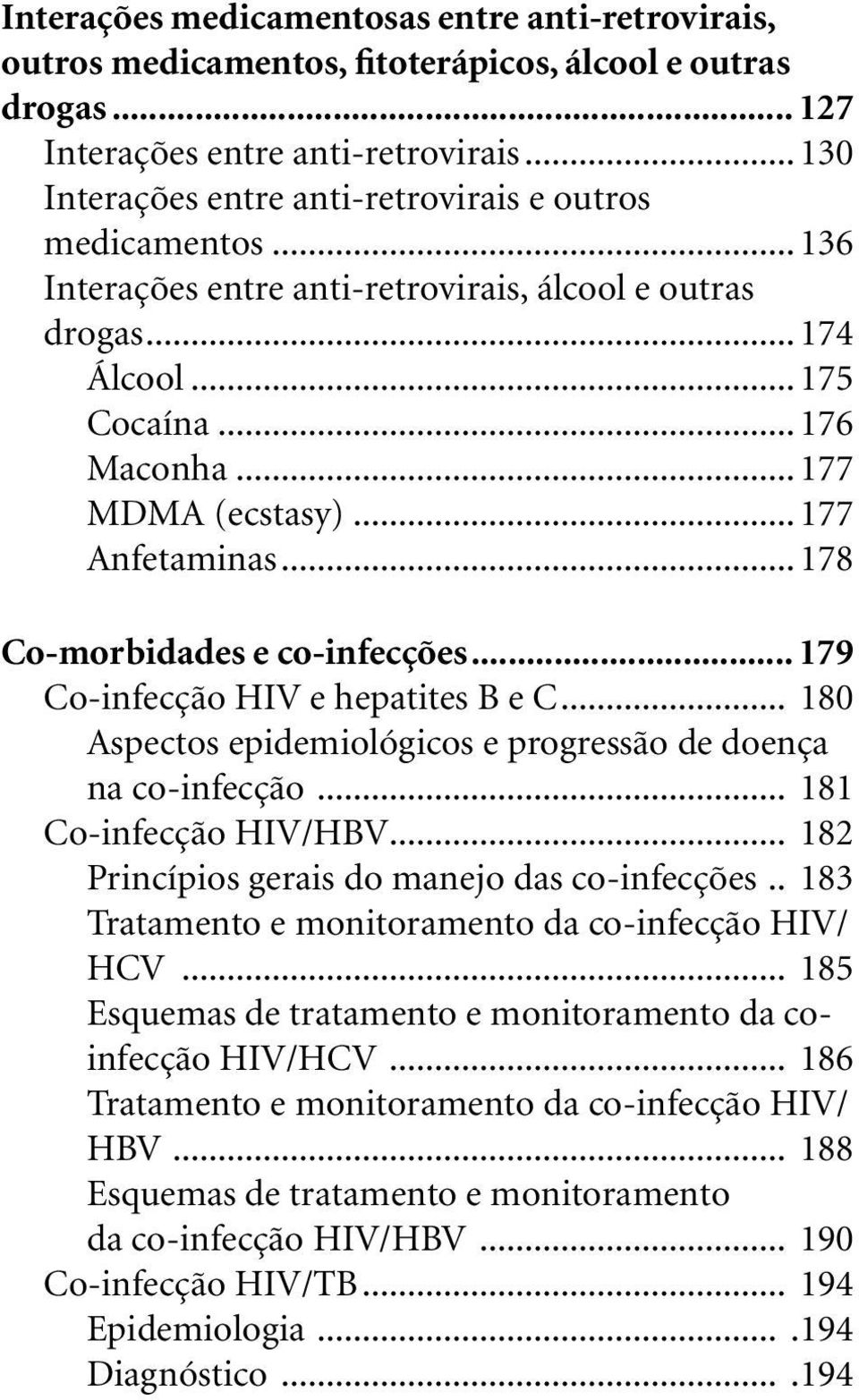 .. 177 Anfetaminas... 178 Co-morbidades e co-infecções... 179 Co-infecção HIV e hepatites B e C... 180 Aspectos epidemiológicos e progressão de doença na co-infecção... 181 Co-infecção HIV/HBV.