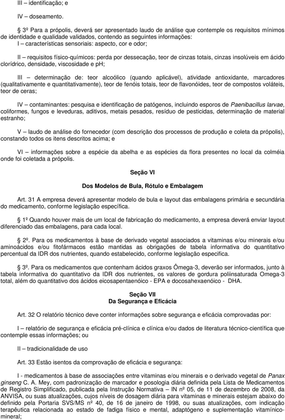 aspecto, cor e odor; II requisitos físico-químicos: perda por dessecação, teor de cinzas totais, cinzas insolúveis em ácido clorídrico, densidade, viscosidade e ph; III determinação de: teor