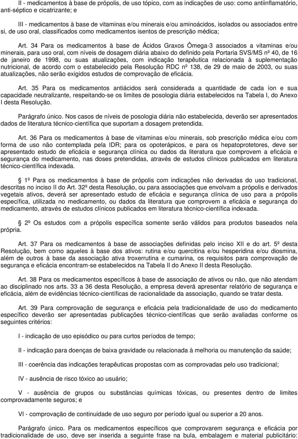 34 Para os medicamentos à base de Ácidos Graxos Ômega-3 associados a vitaminas e/ou minerais, para uso oral, com níveis de dosagem diária abaixo do definido pela Portaria SVS/MS nº 40, de 16 de