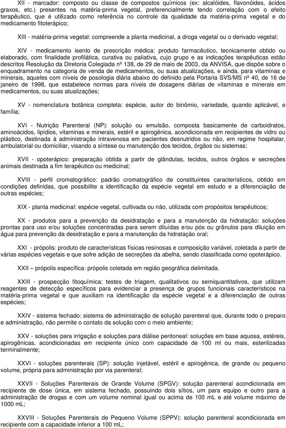 fitoterápico; XIII - matéria-prima vegetal: compreende a planta medicinal, a droga vegetal ou o derivado vegetal; XIV - medicamento isento de prescrição médica: produto farmacêutico, tecnicamente