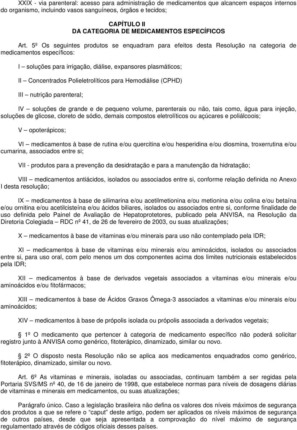 5º Os seguintes produtos se enquadram para efeitos desta Resolução na categoria de medicamentos específicos: I soluções para irrigação, diálise, expansores plasmáticos; II Concentrados