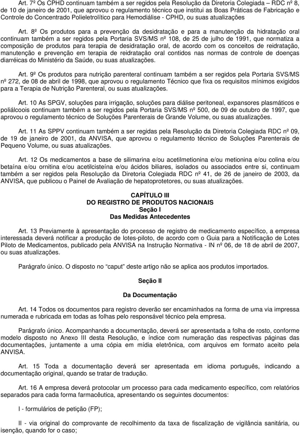 8º Os produtos para a prevenção da desidratação e para a manutenção da hidratação oral continuam também a ser regidos pela Portaria SVS/MS nº 108, de 25 de julho de 1991, que normatiza a composição